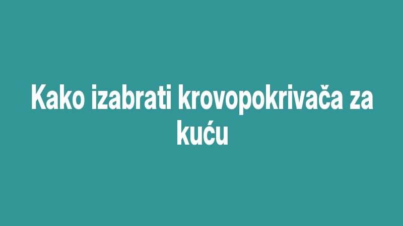 Kako izabrati krovopokrivača za kuću
